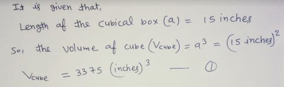 I ig aiven that, Lengh af the cubica! box (a)s inches Sol the volume al cube (km) a3 (1s inche) 3 Is inches lube чье -3315 (inch -. 33 5 ( ches) 3 i n