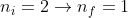 n_i=2\rightarrow n_f=1