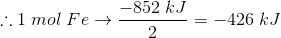 \therefore 1\;mol\;Fe\rightarrow \frac{-852\;kJ}{2}=-426\;kJ