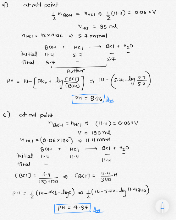 d) cet mid point { n Bore = nHC1 = 4(11:4) = 0.06xV Ver = g5 me nHCl = 9580.06 = 5-7 mmol BOH + HCl - BCI + H2O initical 11.4