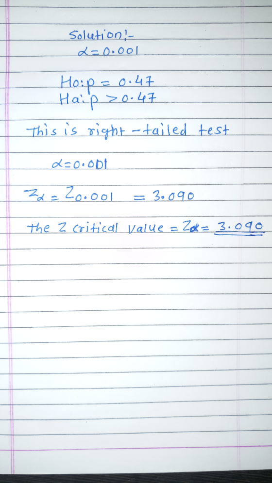 Solution! L=0.00L Ho: p = 0.47 Haip > 0.47 This is right -tailed test id=0.0pt 22 = 20.ool = 3.090. the 2 critical value = 20