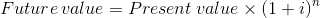 Future value = Present value x (1 + i)