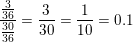 \small \frac{\frac{3}{36}}{\frac{30}{36}}=\frac{3}{30}=\frac{1}{10}=0.1