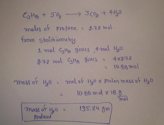 C3 Ho + 50 360g + 4H2O moles of propane - 2.72 mol. from stoichiomety 1 mol to gives 4 mol H₂O 2.72 mol to gives = 4x2.72 = 1