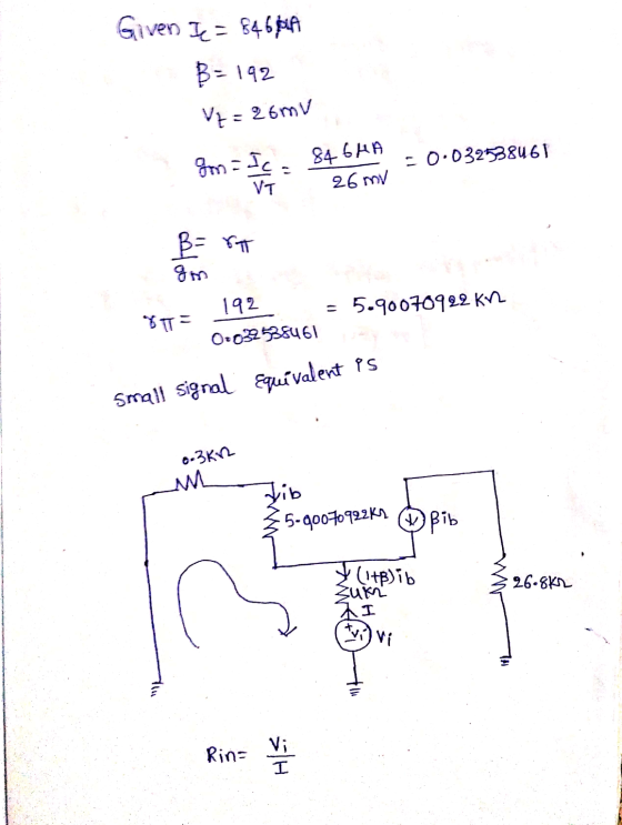 Given I=84664 B=192 V=26mV fm = Ic 846HA -0.032538461 26 mv VT B = ** ST= 192 = 5.90070922 kn 003258461 Small signal Equivale