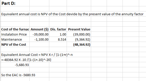 Part D: Equivalent annual cost is NPV of the Cost devide by the present value of the annuity factor Cost of the furnac Amount