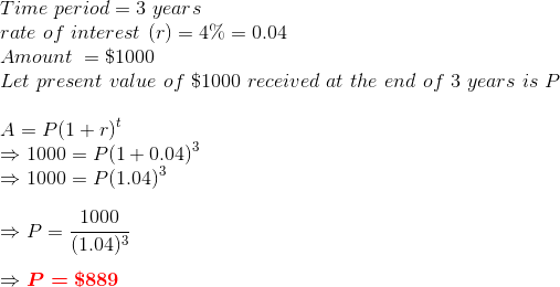 Time period = 3 years rate of interest (r) = 4% = 0.04 Amount = $1000 Let present value of $1000 received at the end of 3 yea