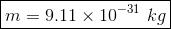 m = 9.11 x 10-31 kg