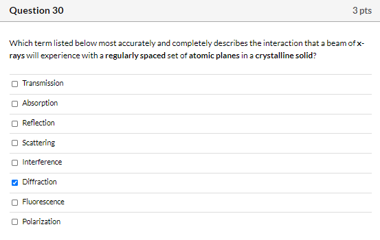 Question 30 3 pts Which term listed below most accurately and completely describes the interaction that a beam of x- rays wil