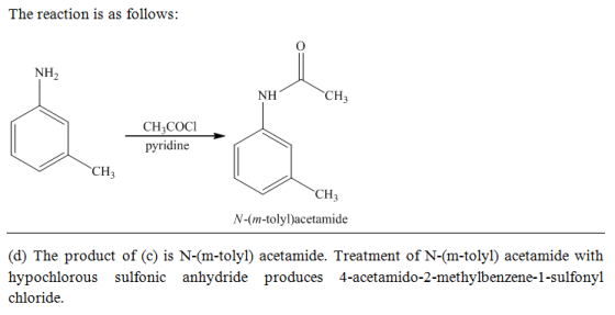 The reaction is as follows: NH CH3 CH3COCI pyridine CH CH3 N-(m-tolyl)acetamide (d) The product of (c) is N-(m-tolyl) acetami