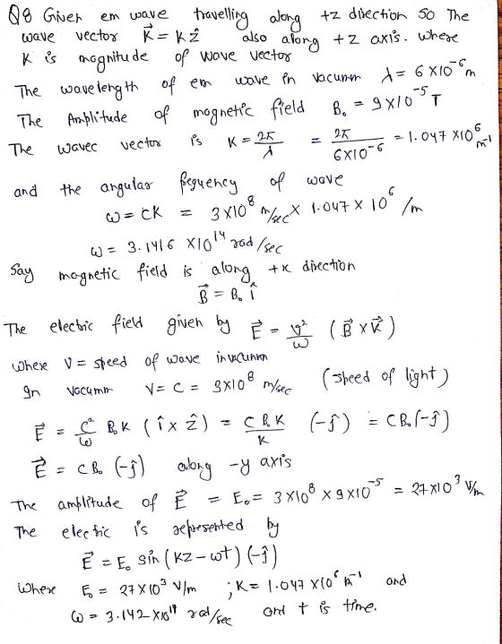 em wave wave R = k de also along 25 is K = 25 ml 6X10-6 room W = CK Say W=3.142 X101 rad/see Q8 Giner travelling along tz dis