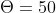 \Theta =50