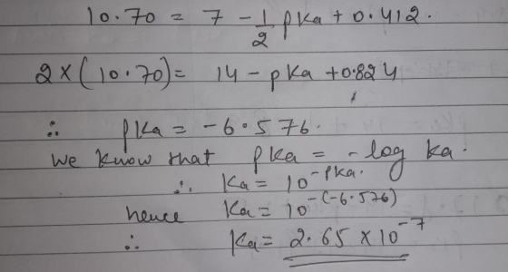 10.70 = 7 - 1 pka to. 412. ex (10.70) = 14-pka +0.824 pla -6.57b. we know that pka Ka = 10 log ka. -pkai hence Kaz 10- (-6.57