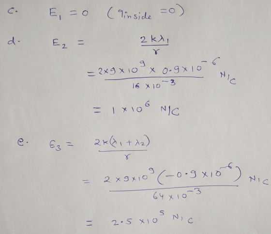 c. d. E, = 0 Ez = (ainside =o). 2K), = 2x9x 10 x 0.9x10 16x10-3 = 1x100 NIC e. Ez = 2x(21+x2) r - 2xgx10 s (-0.9x10) No 64610