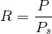 R=rac{P}{P_s}