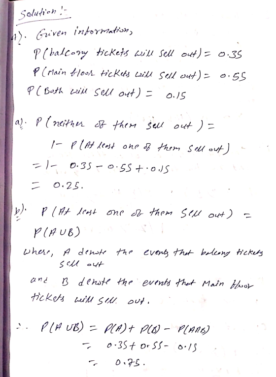 Solution ! 1). Griven information, P (balcony tickets will sell out) = 0.35 P (Main floor tickets will sell out) = 0.55 P (Bo