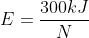 E= \frac{300kJ}{N}