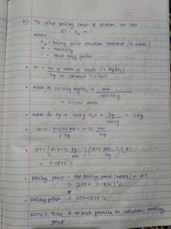 To find boiling point of solution, we use AT = Kumii where Kb = boiling point elevation constant (of water) m = molality E va