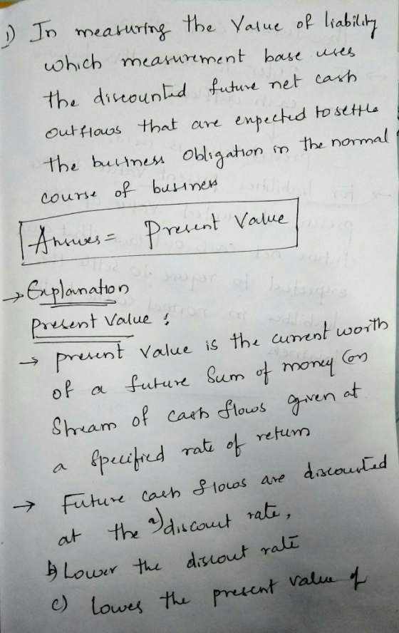 1 Io measuring the value of liability which measurement base uses the discounted future net cash out flows that are expected