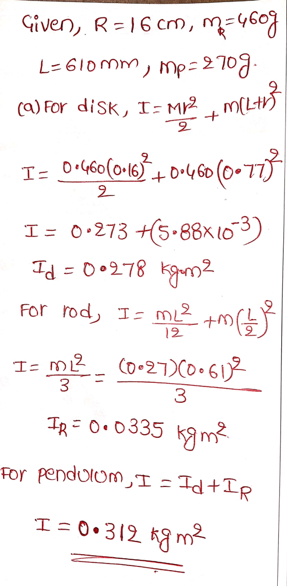 Given, R = 16 cm, m=460g L=610mm, Mp=2709 (a) For disk, T-M12 - MILAN 2 0:460(0.1632 I- t 00460 (0. 77), 오 I= 0.273 +5.88x103