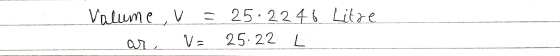 Valume v = 25:22 4 6 Litre ar v= 25.22 L