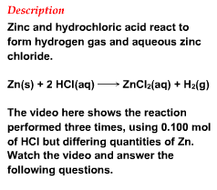 Description Zinc and hydrochloric acid react to form hydrogen gas and aqueous zinc chloride. Zn(s) + 2 HCl(aq) → ZnCl2(aq) +