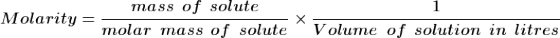 mass of solute Molarity = molar mass of solute Volume of solution in litres