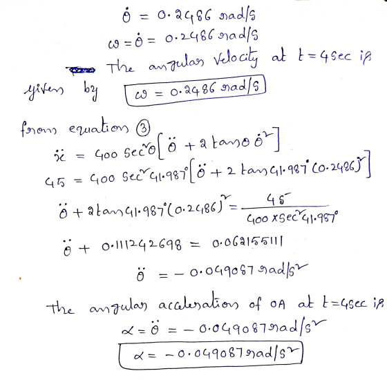 3 • = 0.2486 grad/s w = 5 = 0.2466 hadis pare the angulas Velocity at t=4sec ip givers by W = 0.2486 mads from equation ③ šė