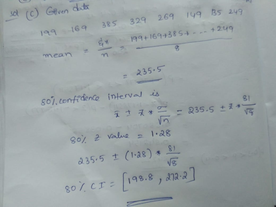 sol (c) Given data 329 269 149 35 249 385 +249 199 169 ई. 199+169+385+ mean n 235.5 80% confidence interval is 81 ī 7 7*2 235