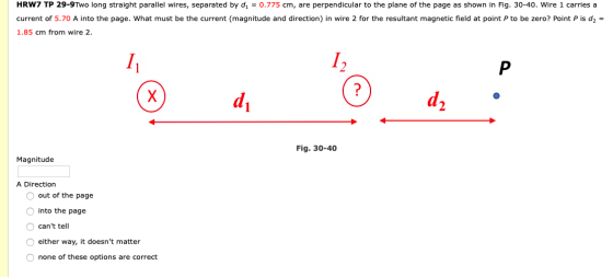 HRW7 TP 29-9Two long straight parallel wires, separated by dy = 0.775 cm, are perpendicular to the plane of the page as shown