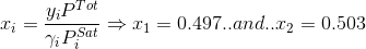 x_{i}=\frac{y_{i}P^{Tot}}{\gamma _{i}P_{i}^{Sat}}\Rightarrow x_{1}=0.497..and..x_{2}=0.503