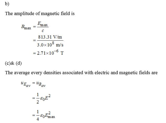 b) The amplitude of magnetic field is Bmas = max C 813.31 V/m 3.0x108 m/s = 2.71x101 (C) & (d) The average every densities as