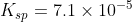 K_{sp} = 7.1 \times 10^{-5}