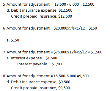 5 Amount for adjustment = 18,500 - 6,000 = 12,500 d. Debit insurance expense, $12,500 Credit prepaid insurance, $12,500 6 Amo