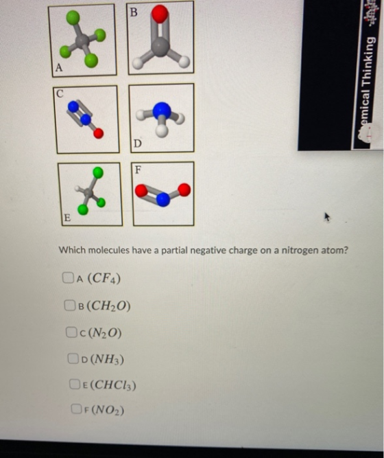 the emical Thinking Which molecules have a partial negative charge on a nitrogen atom? OA (CF4) OB(CH20) c(N2O) OD (NH3) OE (