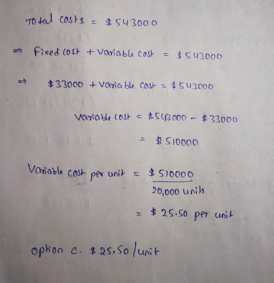 Total costs = $543000 = Fixed cost + Vañable cost = $543000 - > $33000 + Variable cost = $543000 Variable costa $543000 – $33