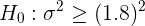 \large H_{0}: \sigma^{2}\geq (1.8)^{2}