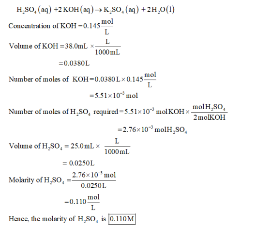H,SO, (aq) +2 KOH(aq)-K,SO, (aq) +2H,0(1) Concentration of KOH =0.1450 Volume of KOH=38.0mL * 1000 ml =0.0380L Number of mole