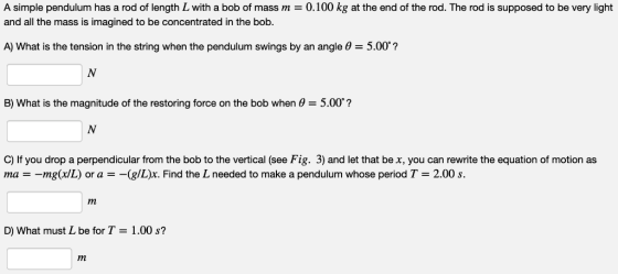 A simple pendulum has a rod of length L with a bob of mass m 0.100 kg at the end of the rod. The rod is supposed to be very l