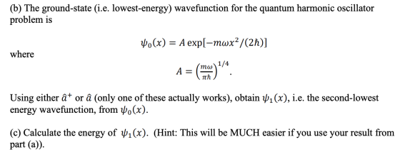 (b) The ground-state (i.e. lowest-energy) wavefunction for the quantum harmonic oscillator problem is 4.(x) = A exp[-mwx2/(2h