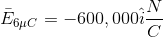 \bar{E}_{6\mu C}=-600,000\hat{i}\frac{N}{C}