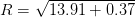 R = sqrt{13.91 + 0.37}