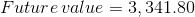 Future value = 3, 341.80