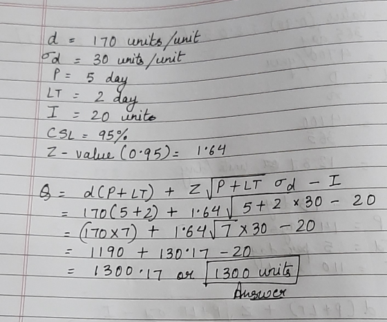 d = 170 units unit od = 30 units unit 1 P= 5 day LT : 2 day I= 20 unito CSL = 95% 2- Value (0.95). 164 = d CP+ LT) + Z JP + L