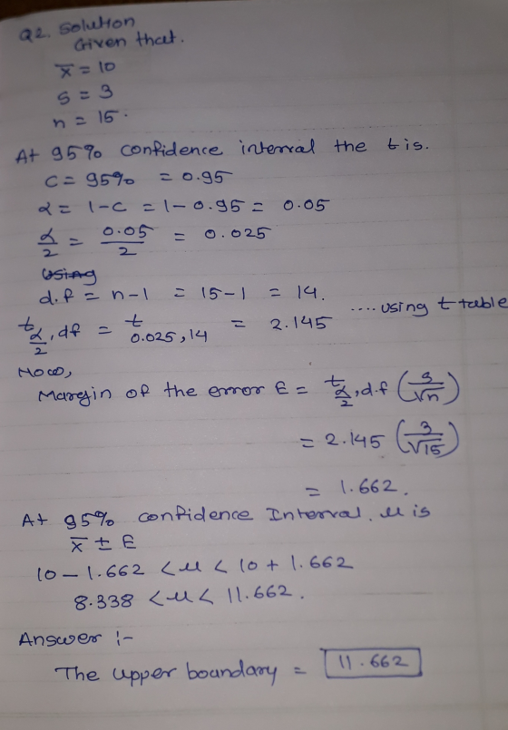 Q2. Soluton Given that. X=10 5=3 n = 15 At 95% confidence internal c=95% = 0.95 2= 1-C -1-0.95 = 0.05 the tis. losing do f =