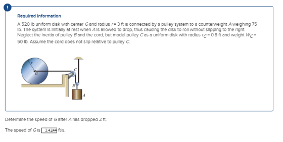 Required information A 520 lb uniform disk with center Gand radius r=3 ft is connected by a pulley system to a counterweight
