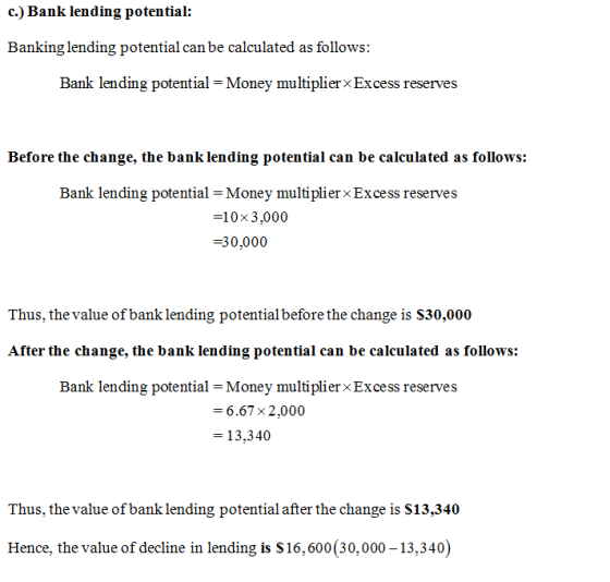 C) Bank lending potential: Banking lending potential can be calculated as follows: Bank lending potential-Money multiplierx E