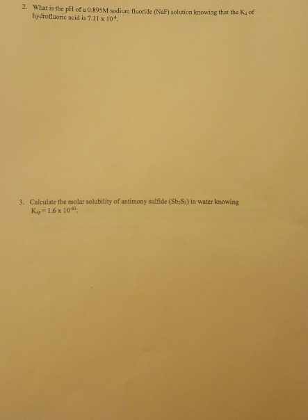 2. What is the pH of a 0.895M sodium fluoride (NaF) solution knowing that the hydrofluoric acid is 7.11 x 10 of 3. Calculate