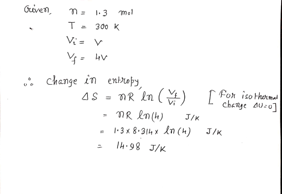 Oriven, ma 1.3 mol T 300 K Vi= v Vf= hv 0 change in entropy, AS = MR en CD NR ln (H) 1.3 x 8.314x en (H) [ For iso thermal ch