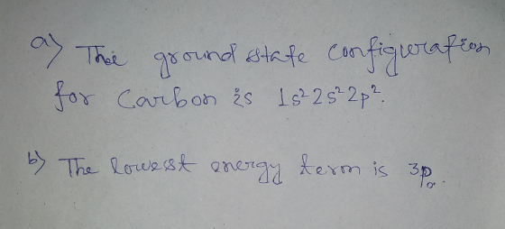 ay The ground state configuration for Carbon &s 15² 25² 2p ² by The lowest energy term is sp. energ 80 6